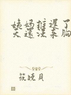 姨妈推迟了十几天还没来胸部胀疼