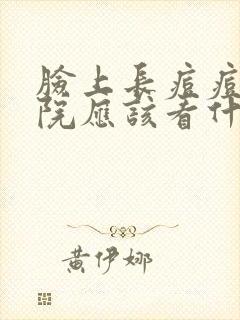 脸上长痘痘去医院应该看什么科