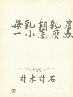 母乳期乳房一大一小怎么办