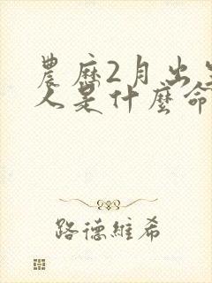 农历2月出生的人是什么命