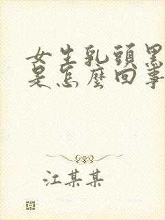 女生乳头黑色的是怎么回事