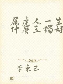 属虎人一生佩戴什么玉镯好