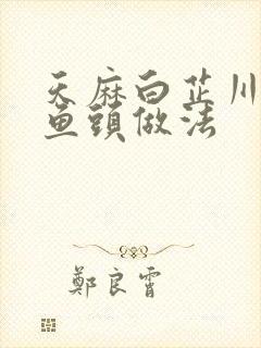 天麻白芷川芎炖鱼头做法