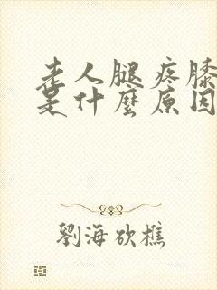 老人腿疼膝盖疼是什么原因