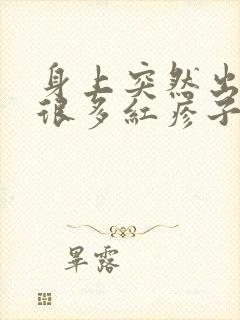 身上突然出现了很多红疹子是怎么回事