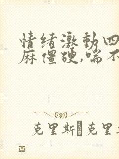 情绪激动四肢发麻僵硬,喘不上气