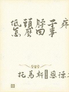 低头脖子疼头疼怎么回事