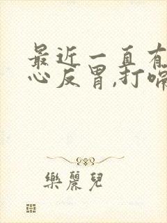 最近一直有点恶心反胃,打嗝有点想吐封面