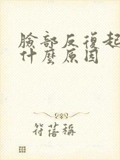 脸部反复起痘痘什么原因