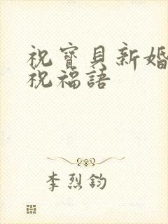 祝宝贝新婚快乐祝福语