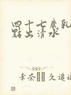 四十七岁乳房有点出清水