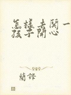 怎样去哄一个女孩子开心