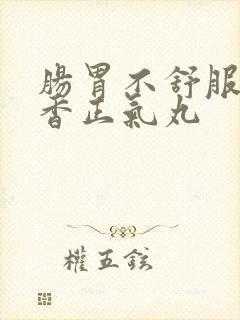 肠胃不舒服吃藿香正气丸