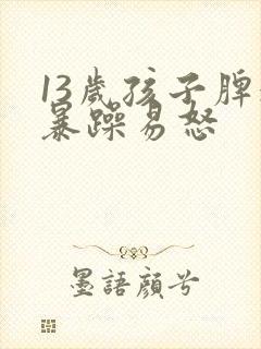 13岁孩子脾气暴躁易怒