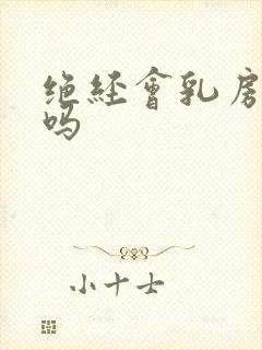 绝经会乳房疼痛吗