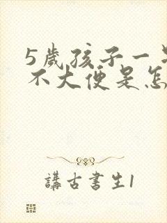 5岁孩子一星期不大便是怎么回事