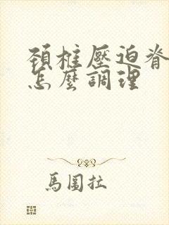 颈椎压迫脊髓该怎么调理