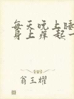 每天晚上睡觉时身上痒 起一片疙瘩封面