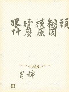 眼睛模糊头晕是什么原因