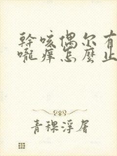 干咳偶尔有痰喉咙痒怎么止咳