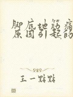 脚底地筋痛什么原因引起的