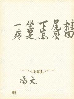 一坐下尾椎骨就疼是怎么回事