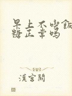 早上不吃饭低血糖正常吗