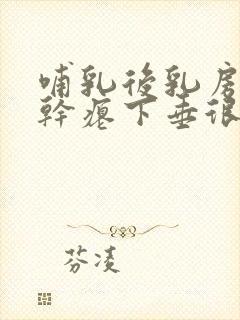 哺乳后乳房萎缩干瘪下垂很严重封面