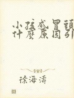 小孩感冒头疼是什么原因引起的