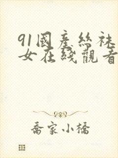 91国产丝袜美女在线观看