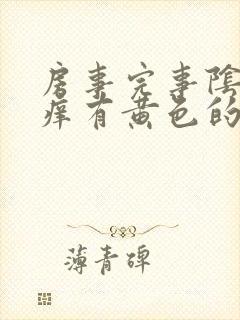 房事完事阴道痒痒有黄色的东西怎么回事