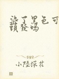 染了黑色可以烫头发吗