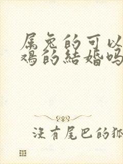 属兔的可以和属鸡的结婚吗