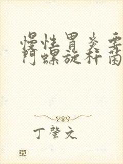 慢性胃炎要治幽门螺旋杆菌