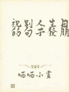 祝别人生日快乐的句子发朋友圈搞笑封面