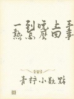 一到晚上手脚发热怎么回事