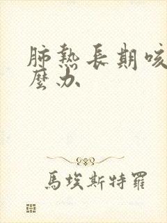 肺热长期咳嗽怎么办