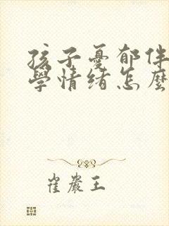 孩子忧郁伴有厌学情绪怎么办封面