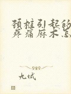 颈椎引起的手臂疼痛麻木怎么治疗