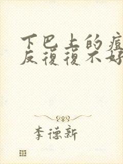 下巴上的痘痘反反复复不好怎么办