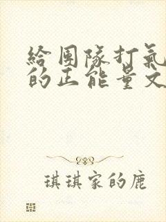 给团队打气激励的正能量文案