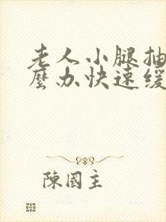 老人小腿抽筋怎么办快速缓解