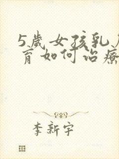 5岁女孩乳房发育如何治疗