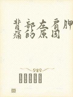 背部左肩胛骨疼痛的原因