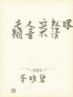 老人突然眼睛模糊看不清