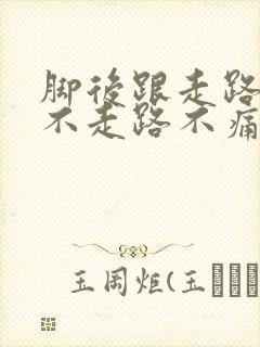 脚后跟走路就痛不走路不痛