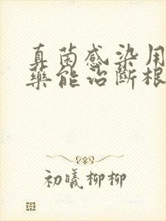 真菌感染用什么药能治断根