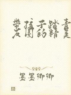 带孩子踏青发朋友圈的精美句子