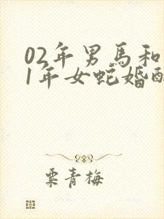 02年男马和01年女蛇婚配如何