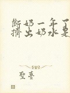 断奶一年了还能挤出奶水是怎么回事